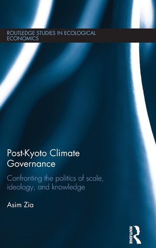 Post-Kyoto Climate Governance Confronting the Politics of Scale, Ideology, and Knowledge