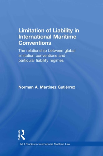 Limitation of Liability in International Maritime Conventions The Relationship Between Global Limitation Conventions and Particular Liability Regimes