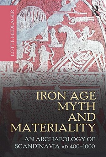 Iron Age Myth and Materiality An Archaeology of Scandinavia, AD 400-1000