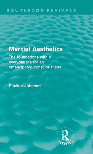Marxist Aesthetics The Foundations Within Everyday Life for an Emancipated Consciousness