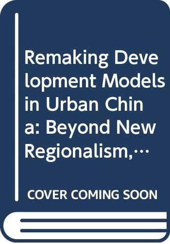 Remaking Development Models in Urban China Beyond New Regionalism, Beyond Global Production