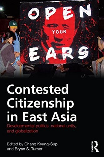 Contested Citizenship in East Asia Developmental Politics, National Unity, and Globalization