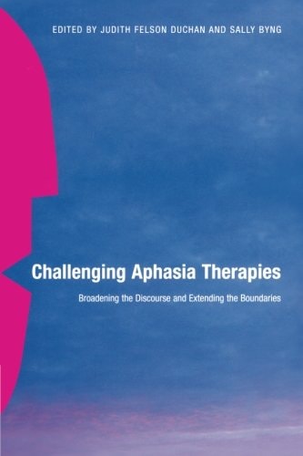 Challenging Aphasia Therapies Broadening the Discourse and Extending the Boundaries