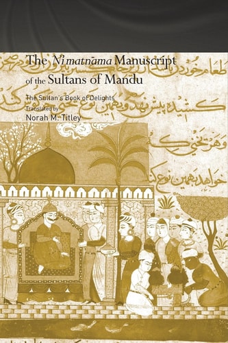 The Ni'matnama Manuscript of the Sultans of Mandu The Sultan's Book of Delights