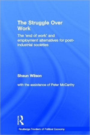 The Struggle Over Work The 'End of Work' and Employment Alternatives in Post-Industrial Societies