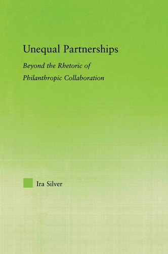 Unequal Partnerships Beyond the Rhetoric of Philanthropic Collaboration