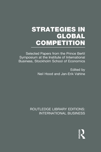 Strategies in Global Competition Selected Papers from the Prince Bertil Symposium at the Institute of International Business