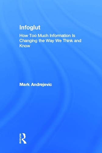 Infoglut How Too Much Information is Changing the Way We Think and Know