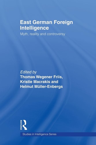 East German Foreign Intelligence Myth, Reality and Controversy