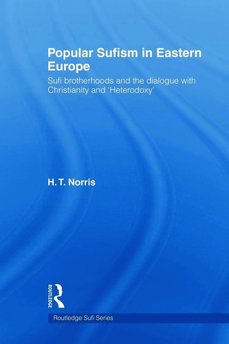 Popular Sufism in Eastern Europe Sufi Brotherhoods and the Dialogue with Christianity And 'Heterodoxy'