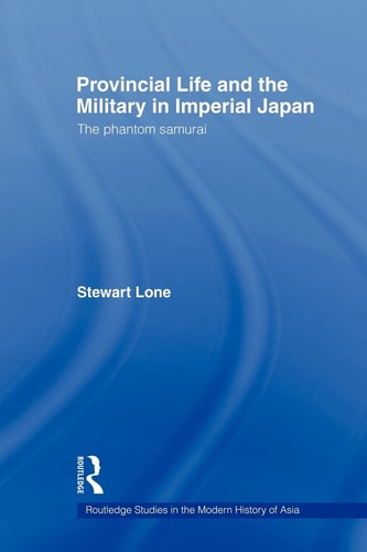 Provincial Life and the Military in Imperial Japan The Phantom Samurai