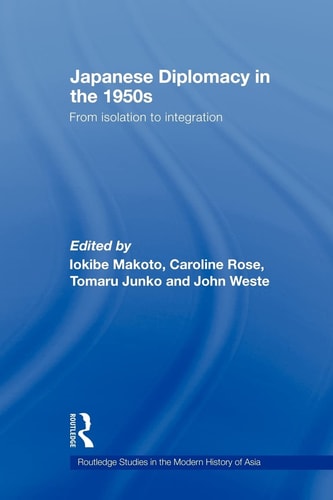 Japanese Diplomacy in the 1950s From Isolation to Integration