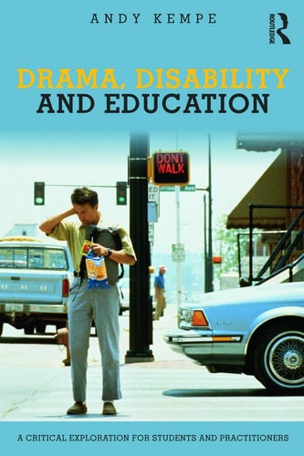 Drama, Disability and Education A Critical Exploration for Students and Practitioners