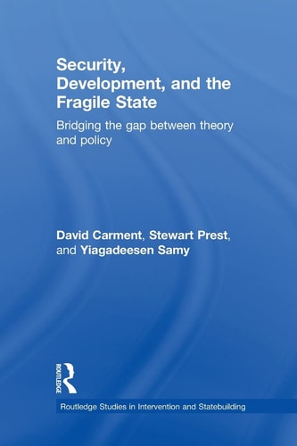 Security, Development and the Fragile State Bridging the Gap Between Theory and Policy