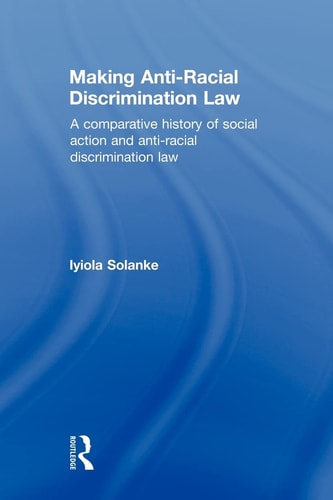 Making Anti-racial Discrimination Law A Comparative History of Social Action and Anti-racial Discrimination Law