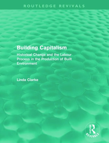 Building Capitalism Historical Change and the Labour Process in the Production of Built Environment