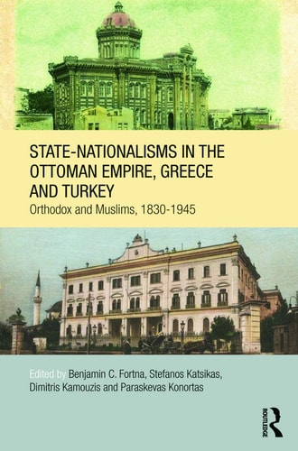 State-nationalisms in the Ottoman Empire, Greece and Turkey Orthodox and Muslims, 1830-1945