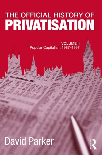 The Official History of Privatisation Popular capitalism, 1987-97