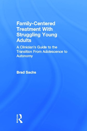 Family-centered Treatment with Struggling Young Adults A Clinician's Guide to the Transition from Adolescence to Autonomy