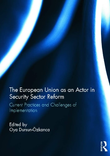 The European Union as an Actor in Security Sector Reform Current Practices and Challenges of Implementation