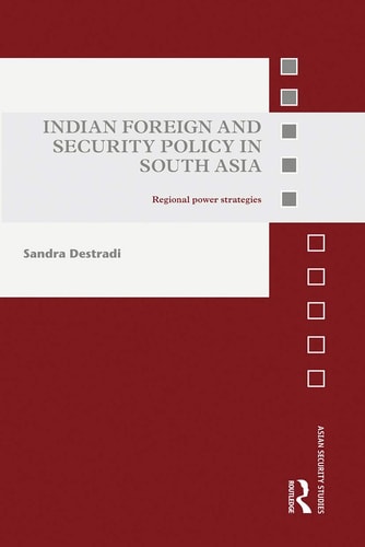 Indian Foreign and Security Policy in South Asia Regional Power Strategies