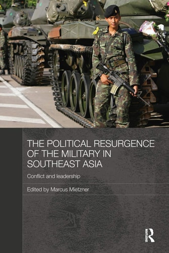 The Political Resurgence of the Military in Southeast Asia Conflict and Leadership