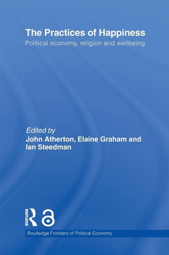 The Practices of Happiness Political Economy, Religion and Wellbeing