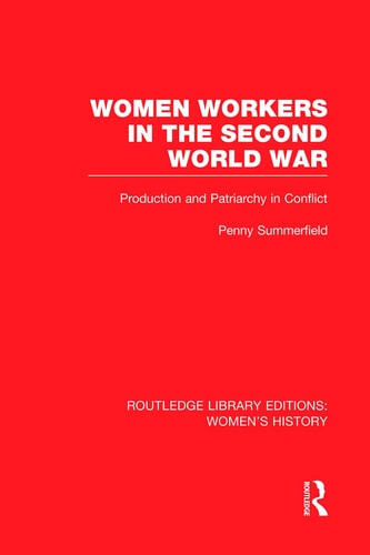 Women Workers in the Second World War Production and Patriarchy in Conflict