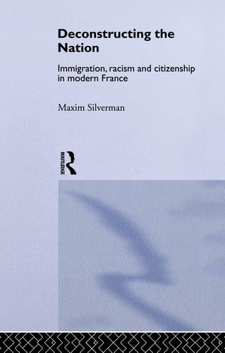 Deconstructing the Nation Immigration, Racism and Citizenship in Modern France