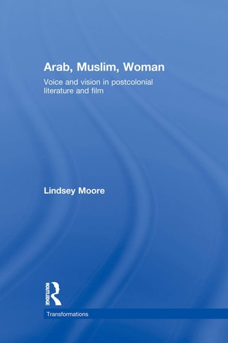 Arab, Muslim, Woman Voice and Vision in Postcolonial Literature and Film