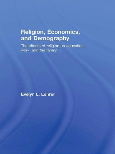 Religion, Economics and Demography The Effects of Religion on Education, Work, and the Family
