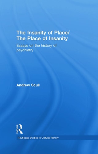 The Insanity of Place / the Place of Insanity Essays on the History of Psychiatry