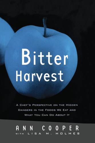 Bitter Harvest A Chef's Perspective on the Hidden Danger in the Foods We Eat and What You Can Do about It