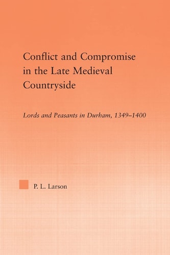 Conflict and Compromise in the Late Medieval Countryside Lords and Peasants in Durham, 1349-1400