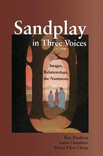Sandplay in Three Voices Images, Relationships, the Numinous