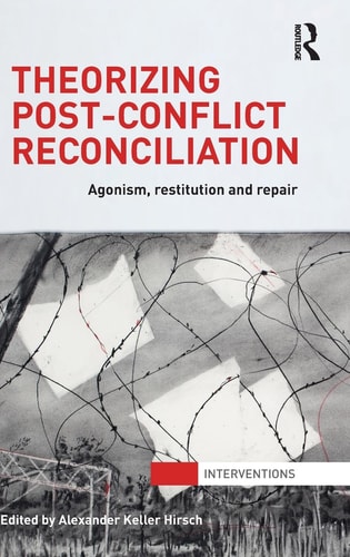 Theorizing Post-conflict Reconciliation Agonism, Restitution and Repair