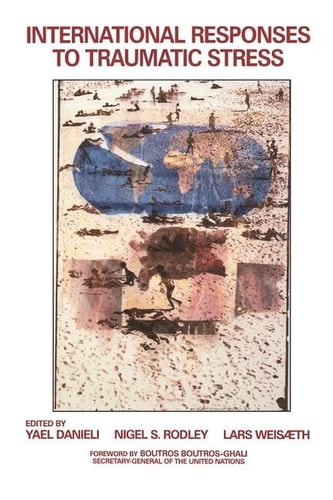 International Responses to Traumatic Stress Humanitarian, Human Rights, Justice, Peace, and Development Contributions, Collaborative Actions, and Future Initiatives
