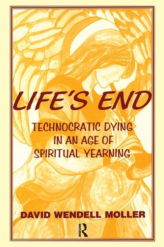 Life's End Technocratic Dying in an Age of Spiritual Yearning
