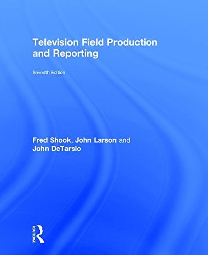 Television Field Production and Reporting A Guide to Visual Storytelling