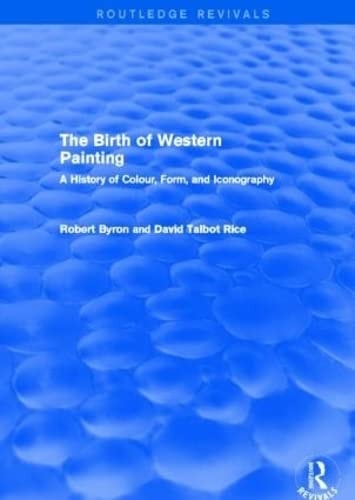 The Birth of Western Painting A History of Colour, Form, and Iconography