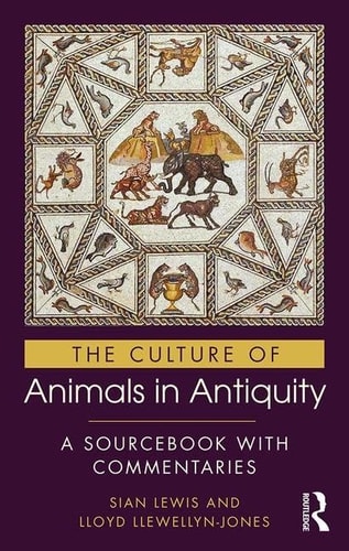 The Culture of Animals in Antiquity A Sourcebook with Commentaries