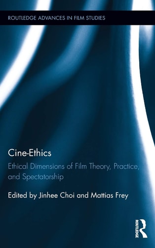 Cine-ethics Ethical Dimensions of Film Theory, Practice and Spectatorship