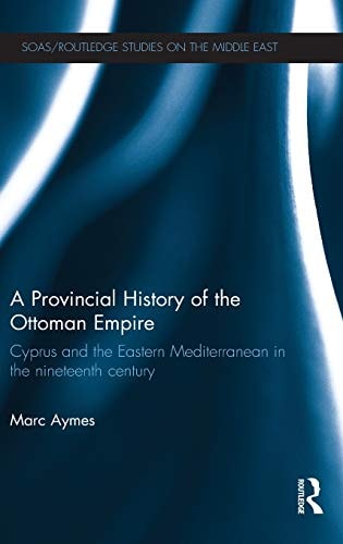 A Provincial History of the Ottoman Empire Cyprus and the Eastern Mediterranean in the Nineteenth Century