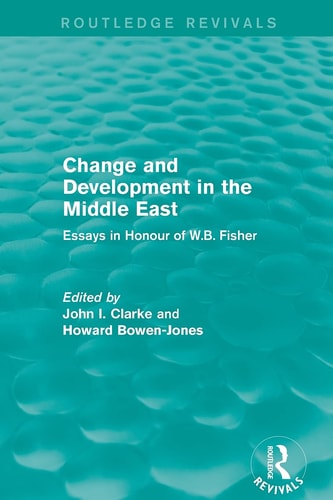 Change and Development in the Middle East (Routledge Revivals) Essays in Honour of W. B. Fisher