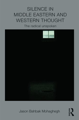 Silence in Middle Eastern and Western Thought The Radical Unspoken