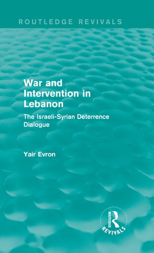 War and Intervention in Lebanon (Routledge Revivals) The Israeli-Syrian Deterrence Dialogue