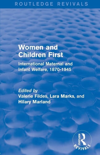 Women and Children First (Routledge Revivals) International Maternal and Infant Welfare, 1870-1945