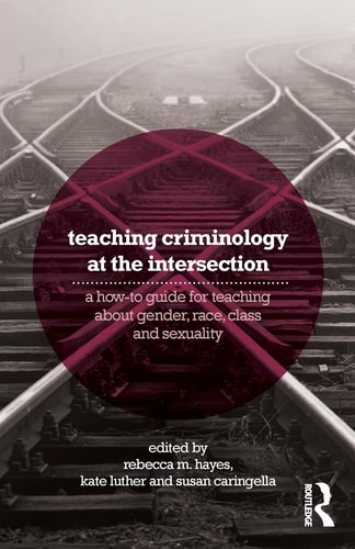 Teaching Criminology at the Intersection A How-to Guide for Teaching about Gender, Race, Class and Sexuality