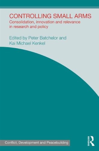Controlling Small Arms Consolidation, Innovation and Relevance in Research and Policy
