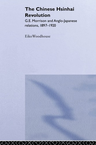 The Chinese Hsinhai Revolution G. E. Morrison and Anglo-Japanese Relations, 1897-1920